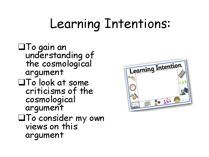 Learning Intentions: q. To gain an understanding of the cosmological argument q. To look
