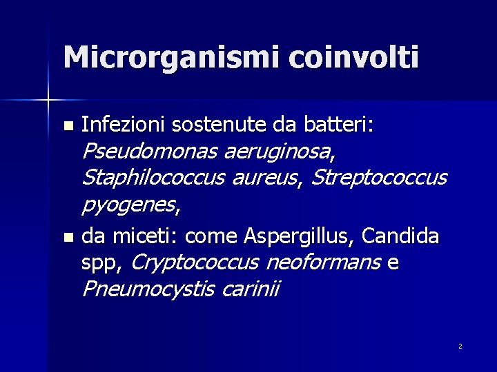 Microrganismi coinvolti Infezioni sostenute da batteri: Pseudomonas aeruginosa, Staphilococcus aureus, Streptococcus pyogenes, n da