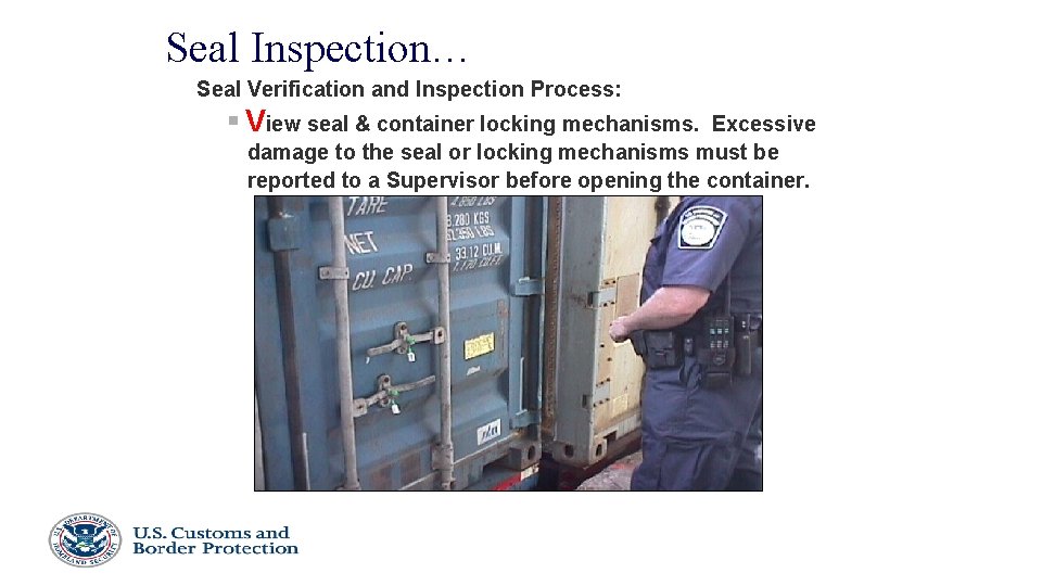 Seal Inspection… Seal Verification and Inspection Process: § View seal & container locking mechanisms.