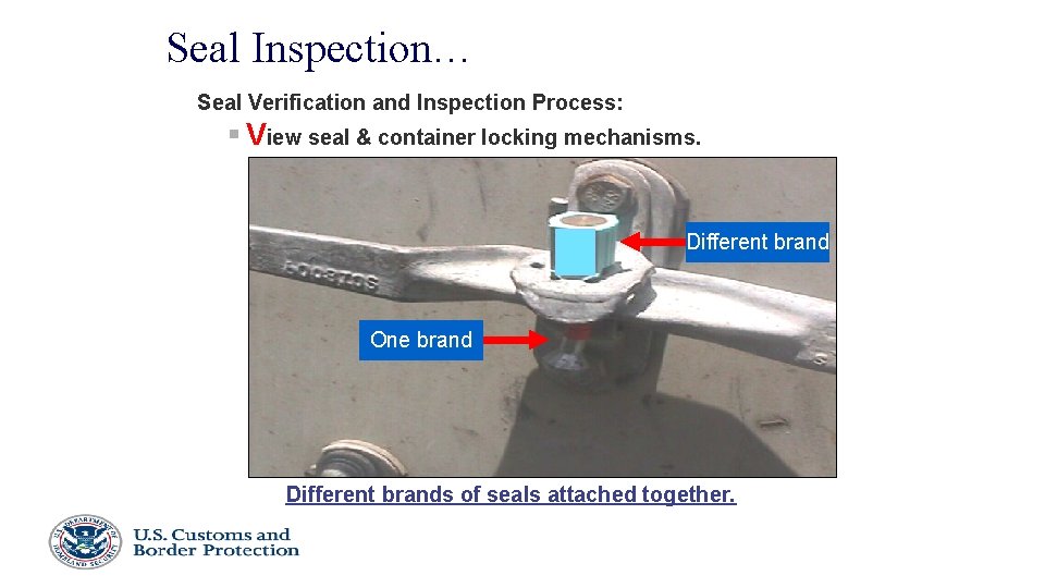 Seal Inspection… Seal Verification and Inspection Process: § View seal & container locking mechanisms.