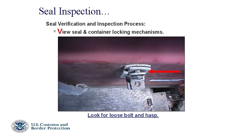 Seal Inspection… Seal Verification and Inspection Process: § View seal & container locking mechanisms.
