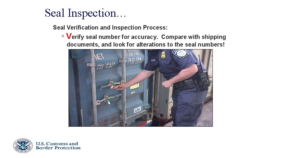 Seal Inspection… Seal Verification and Inspection Process: § Verify seal number for accuracy. Compare