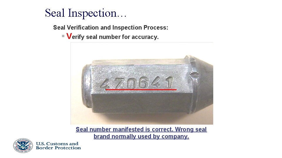 Seal Inspection… Seal Verification and Inspection Process: § Verify seal number for accuracy. Seal