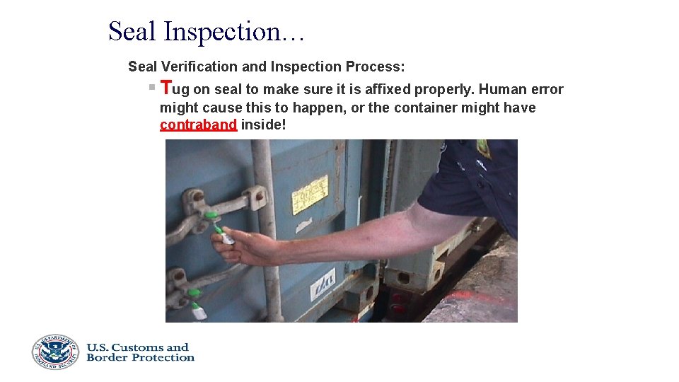Seal Inspection… Seal Verification and Inspection Process: § Tug on seal to make sure