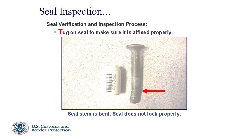Seal Inspection… Seal Verification and Inspection Process: § Tug on seal to make sure