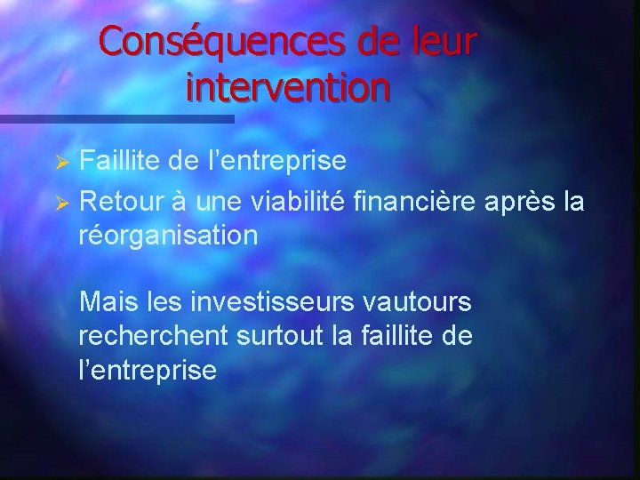 Conséquences de leur intervention Faillite de l’entreprise Ø Retour à une viabilité financière après