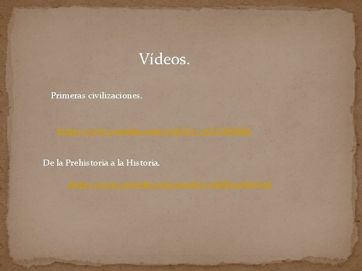 Vídeos. Primeras civilizaciones. https: //www. youtube. com/watch? v=7 IIz. Qbx. Rlh. E De la