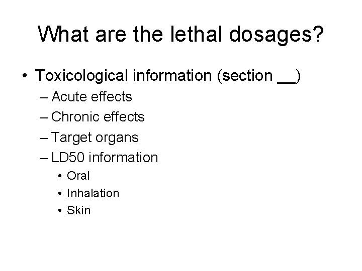 What are the lethal dosages? • Toxicological information (section __) – Acute effects –