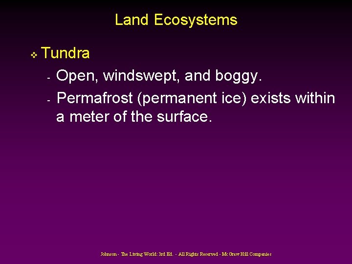 Land Ecosystems v Tundra - Open, windswept, and boggy. - Permafrost (permanent ice) exists