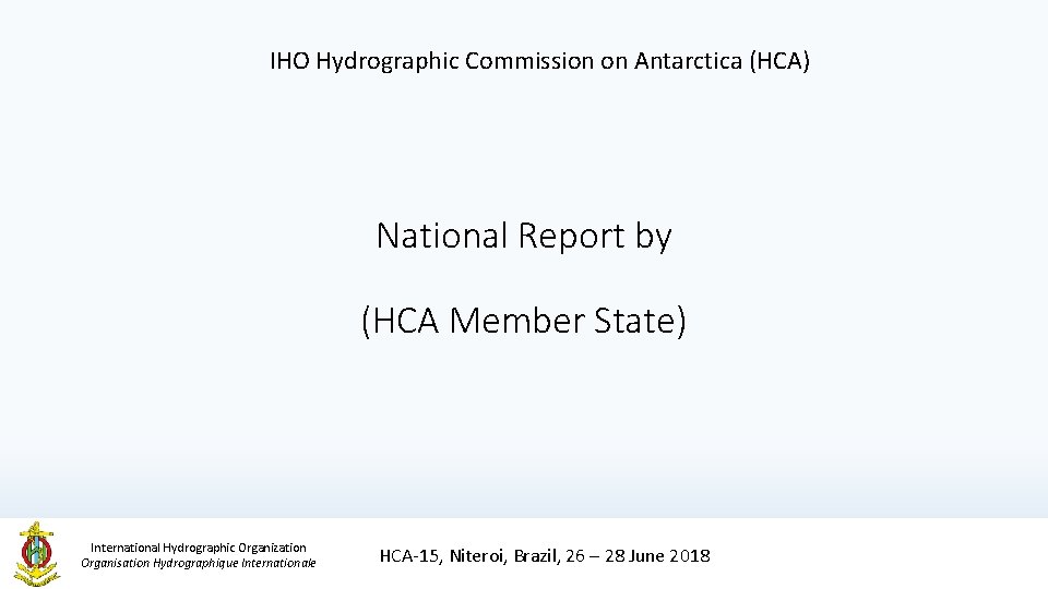 IHO Hydrographic Commission on Antarctica (HCA) National Report by (HCA Member State) International Hydrographic