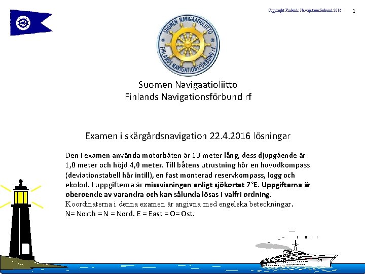 Copyright Finlands Navigationsförbund 2016 Suomen Navigaatioliitto Finlands Navigationsförbund rf Examen i skärgårdsnavigation 22. 4.