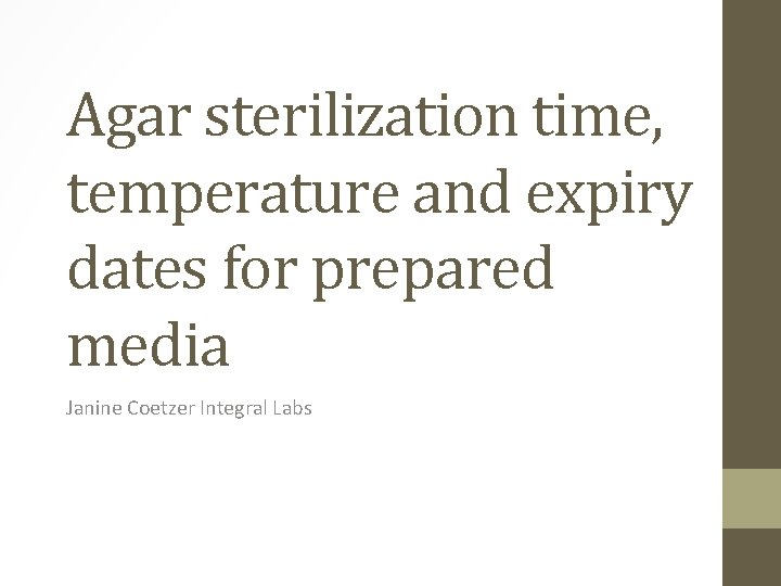 Agar sterilization time, temperature and expiry dates for prepared media Janine Coetzer Integral Labs