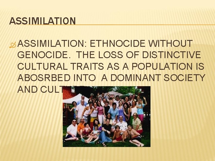 ASSIMILATION ASSIMILATION: ETHNOCIDE WITHOUT GENOCIDE. THE LOSS OF DISTINCTIVE CULTURAL TRAITS AS A POPULATION
