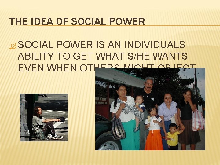 THE IDEA OF SOCIAL POWER IS AN INDIVIDUALS ABILITY TO GET WHAT S/HE WANTS