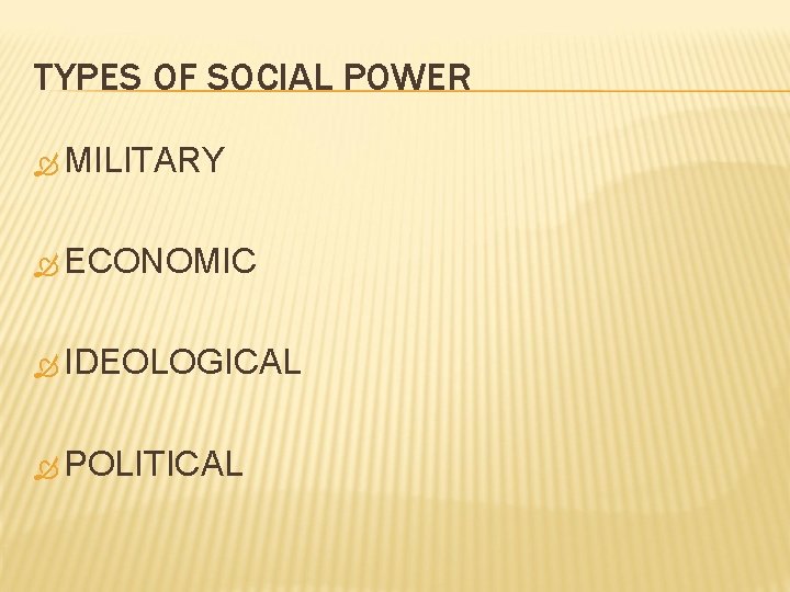 TYPES OF SOCIAL POWER MILITARY ECONOMIC IDEOLOGICAL POLITICAL 