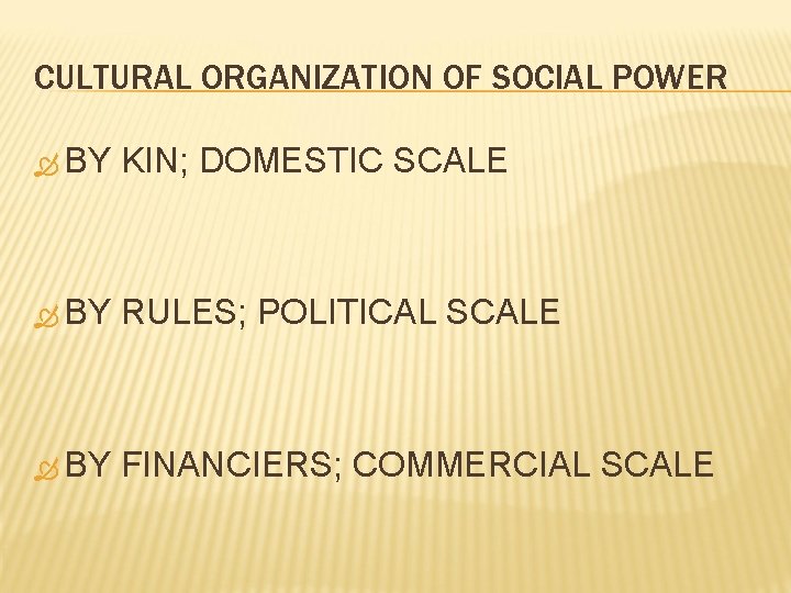 CULTURAL ORGANIZATION OF SOCIAL POWER BY KIN; DOMESTIC SCALE BY RULES; POLITICAL SCALE BY