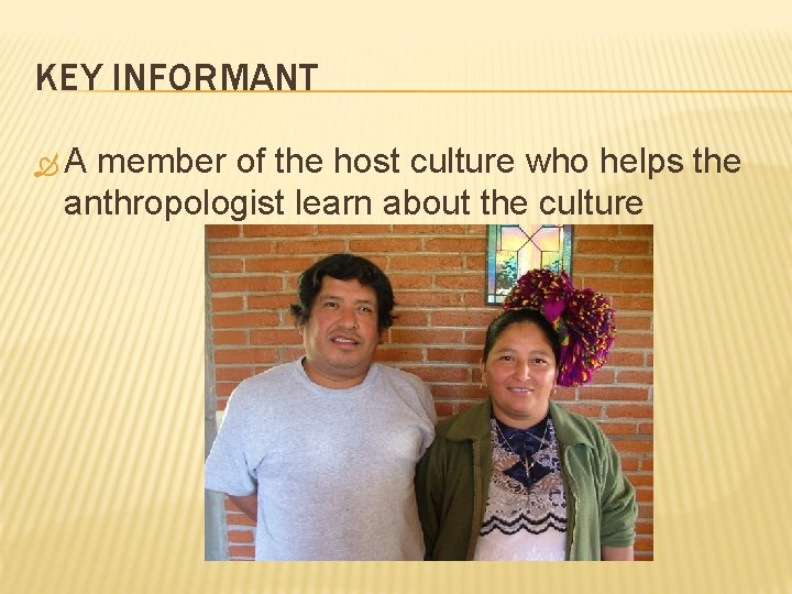 KEY INFORMANT A member of the host culture who helps the anthropologist learn about