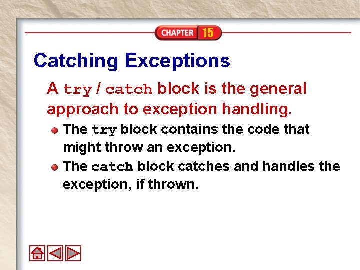 15 Catching Exceptions A try / catch block is the general approach to exception
