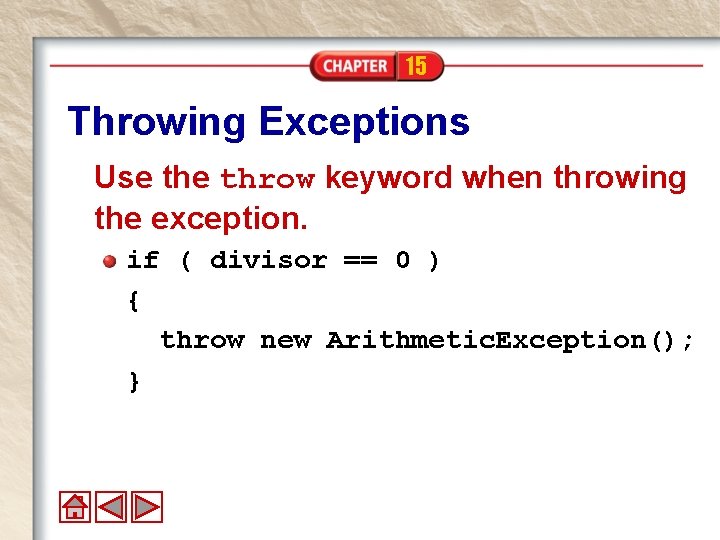 15 Throwing Exceptions Use throw keyword when throwing the exception. if ( divisor ==