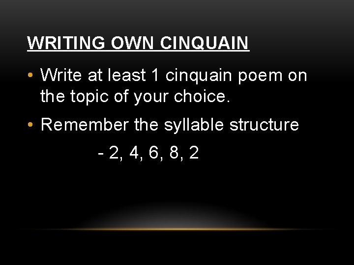 WRITING OWN CINQUAIN • Write at least 1 cinquain poem on the topic of