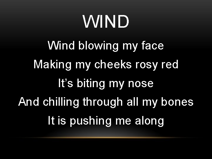 WIND Wind blowing my face Making my cheeks rosy red It’s biting my nose