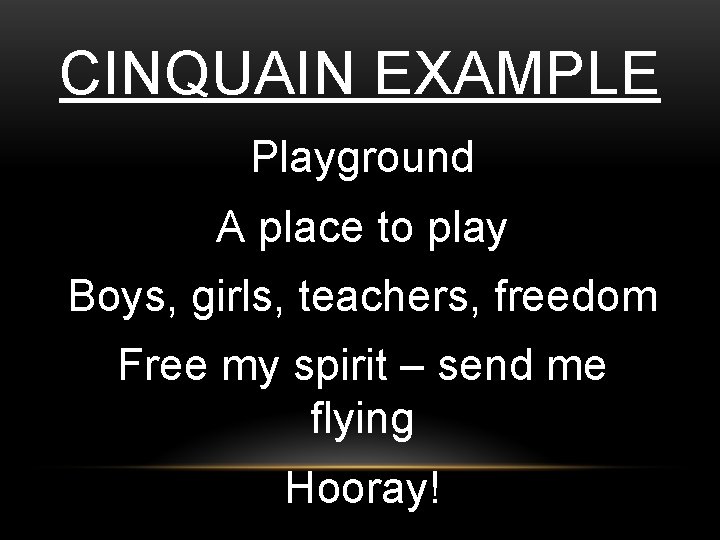 CINQUAIN EXAMPLE Playground A place to play Boys, girls, teachers, freedom Free my spirit