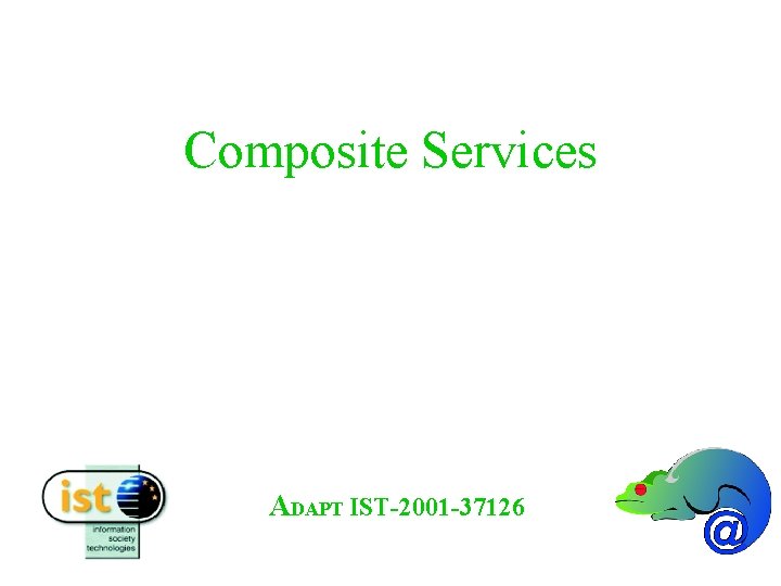 Composite Services Gustavo Alonso Swiss Federal Institute of Technology (ETHZ) Zürich, Switzerland ADAPT IST-2001