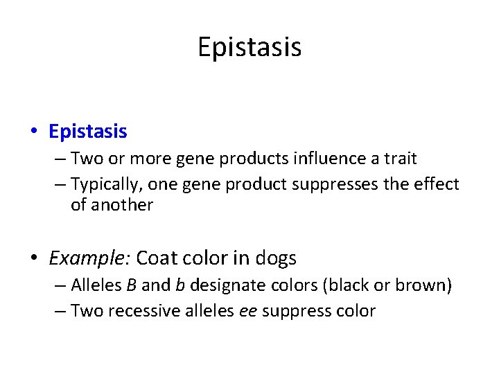 Epistasis • Epistasis – Two or more gene products influence a trait – Typically,