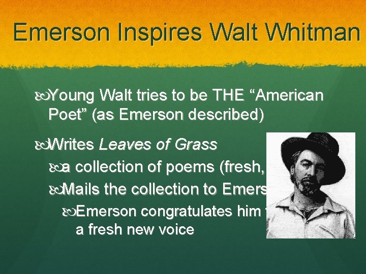 Emerson Inspires Walt Whitman Young Walt tries to be THE “American Poet” (as Emerson