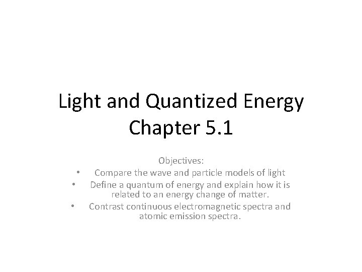 Light and Quantized Energy Chapter 5. 1 Objectives: • Compare the wave and particle