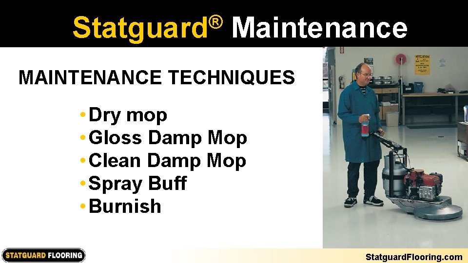 ® Statguard Maintenance MAINTENANCE TECHNIQUES • Dry mop • Gloss Damp Mop • Clean