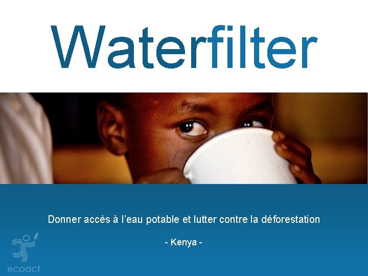 Waterfilter Donner accès à l’eau potable et lutter contre la déforestation - Kenya -