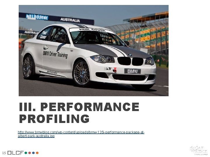 III. PERFORMANCE PROFILING http: //www. bmwblog. com/wp-content/uploads/bmw-135 i-performance-package-atalbert-park-australia. jpg 15 III. PERFORMANCE PROFILING http: //www. bmwblog. com/wp-content/uploads/bmw-135 i-performance-package-atalbert-park-australia. jpg 15