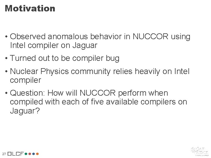 Motivation • Observed anomalous behavior in NUCCOR using Intel compiler on Jaguar • Turned Motivation • Observed anomalous behavior in NUCCOR using Intel compiler on Jaguar • Turned