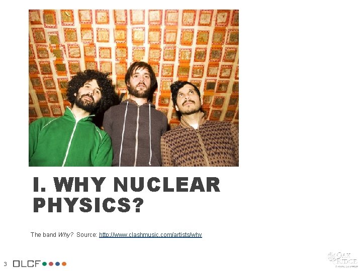 I. WHY NUCLEAR PHYSICS? The band Why? Source: http: //www. clashmusic. com/artists/why 3 I. WHY NUCLEAR PHYSICS? The band Why? Source: http: //www. clashmusic. com/artists/why 3