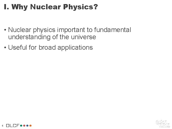 I. Why Nuclear Physics? • Nuclear physics important to fundamental understanding of the universe I. Why Nuclear Physics? • Nuclear physics important to fundamental understanding of the universe