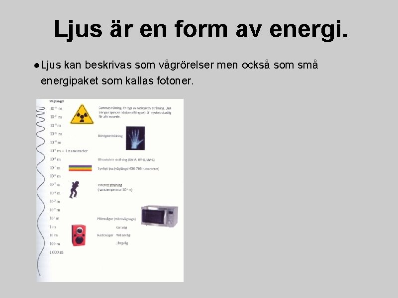 Ljus är en form av energi. ●Ljus kan beskrivas som vågrörelser men också som