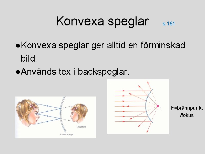 Konvexa speglar s. 161 ●Konvexa speglar ger alltid en förminskad bild. ●Används tex i