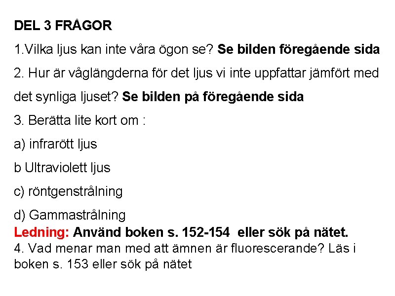 DEL 3 FRÅGOR 1. Vilka ljus kan inte våra ögon se? Se bilden föregående