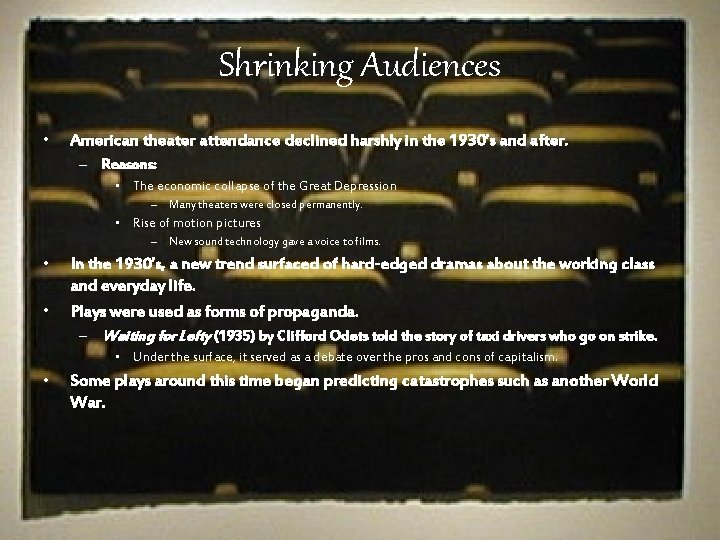 Shrinking Audiences • American theater attendance declined harshly in the 1930’s and after. –