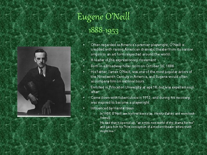 Eugene O’Neill 1888 -1953 • • Often regarded as America’s premier playwright, O’Neill is