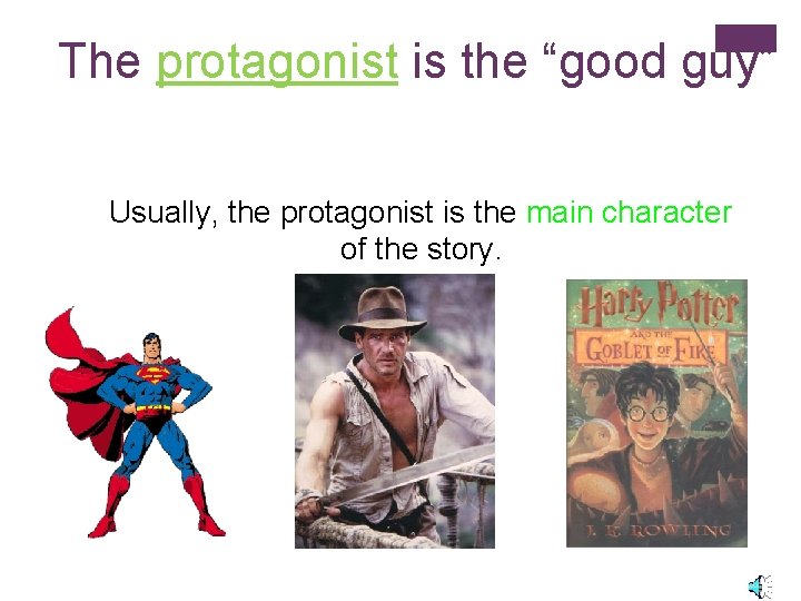 The protagonist is the “good guy” Usually, the protagonist is the main character of