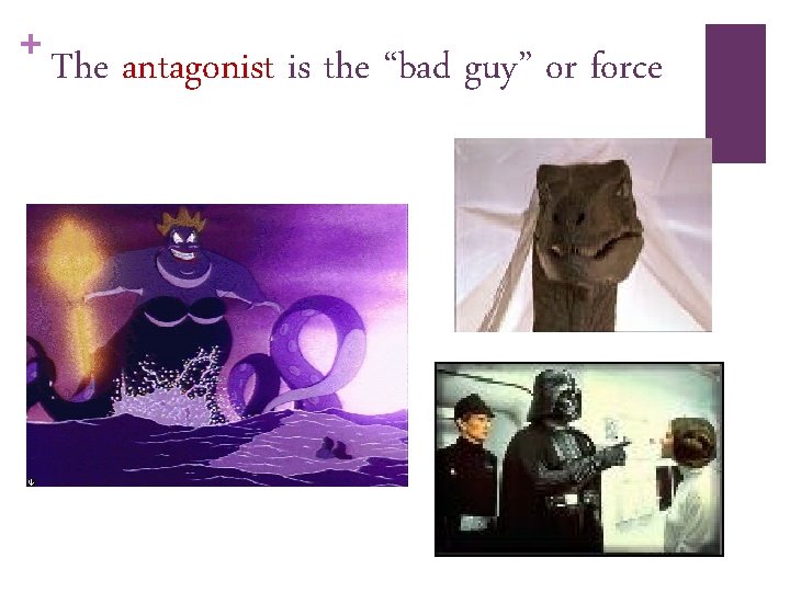 + The antagonist is the “bad guy” or force 