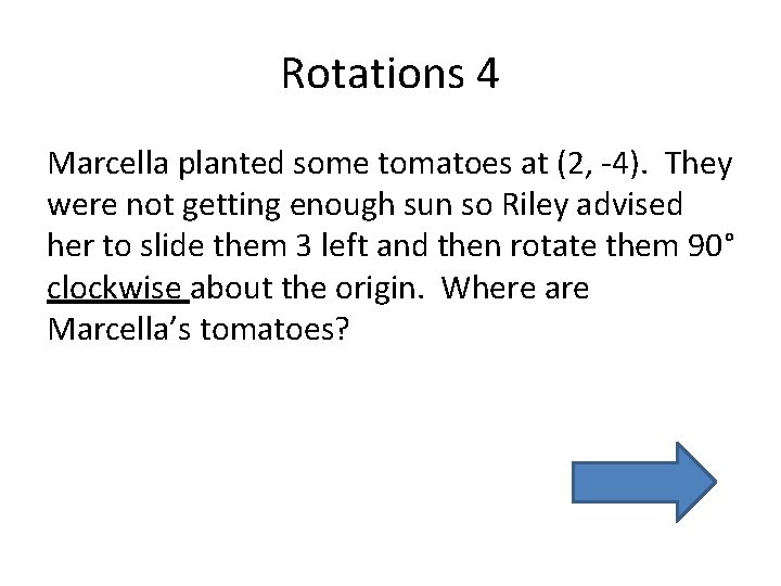 Rotations 4 Marcella planted some tomatoes at (2, -4). They were not getting enough