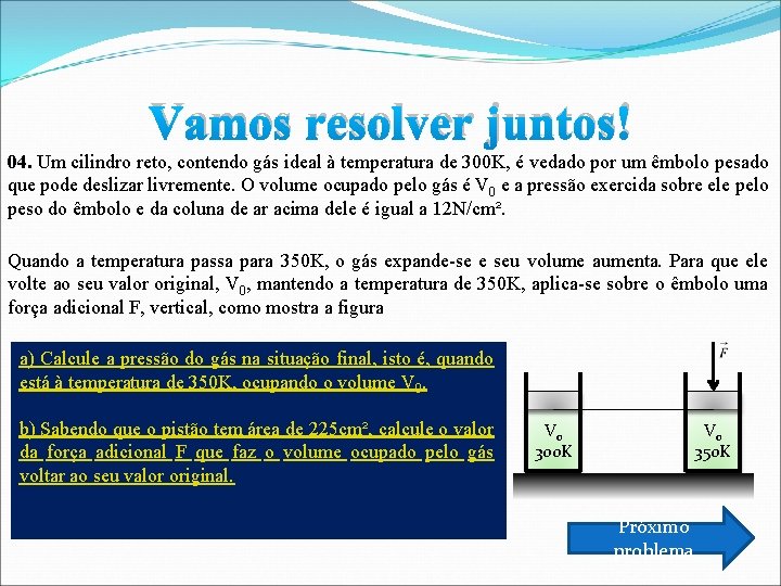 Vamos resolver juntos! 04. Um cilindro reto, contendo gás ideal à temperatura de 300