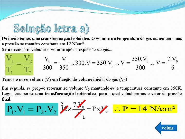 Solução letra a) De início temos uma transformação isobárica. O volume e a temperatura