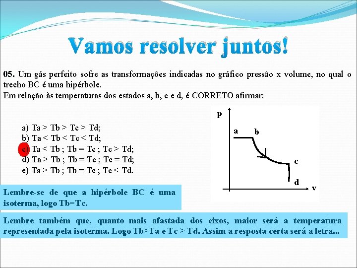 Vamos resolver juntos! 05. Um gás perfeito sofre as transformações indicadas no gráfico pressão