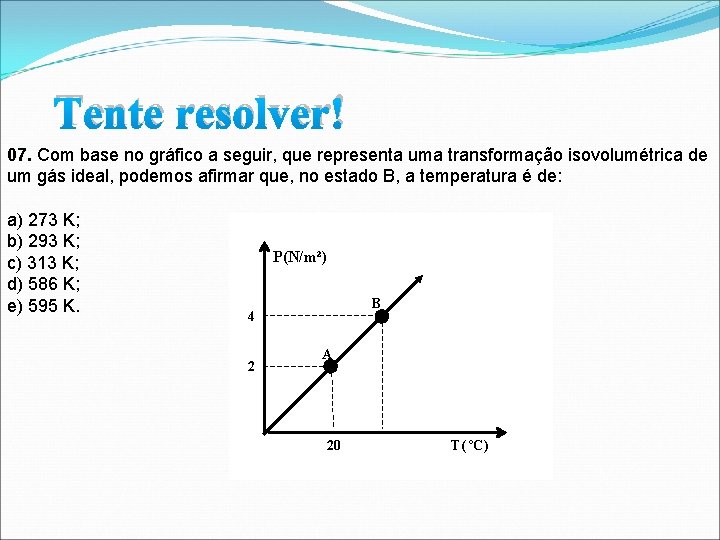 Tente resolver! 07. Com base no gráfico a seguir, que representa uma transformação isovolumétrica