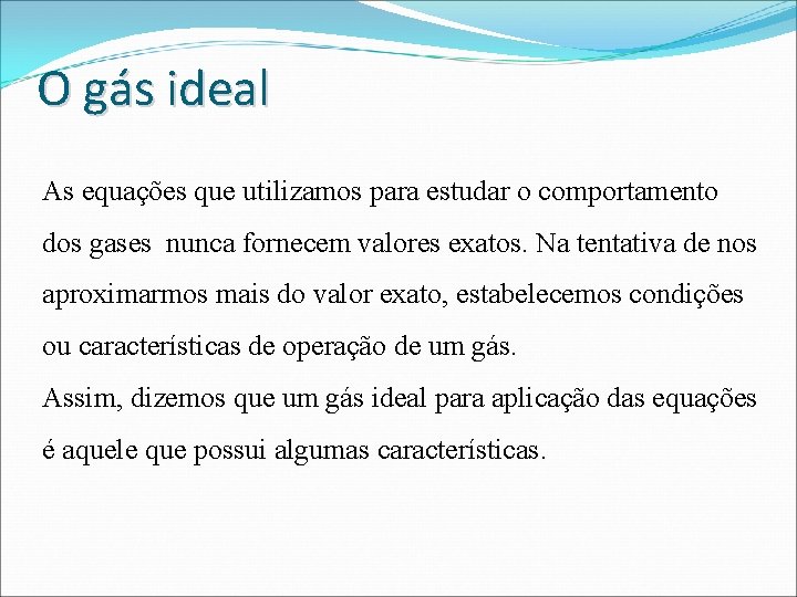 O gás ideal As equações que utilizamos para estudar o comportamento dos gases nunca