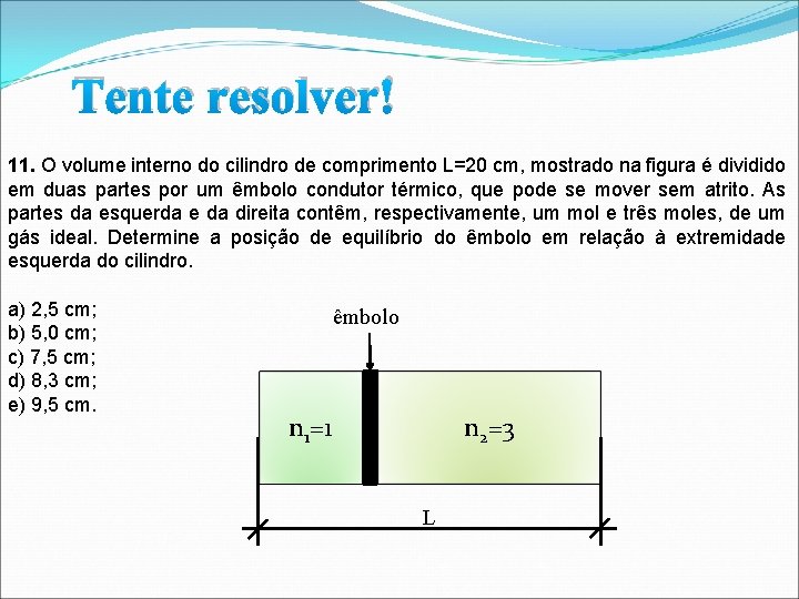 Tente resolver! 11. O volume interno do cilindro de comprimento L=20 cm, mostrado na